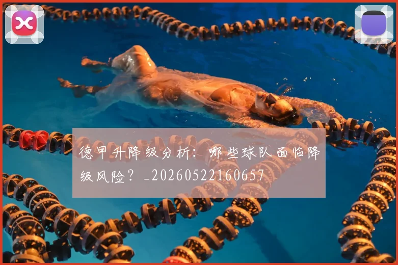 德甲升降级分析:哪些球队面临降级风险?_20260522160657
