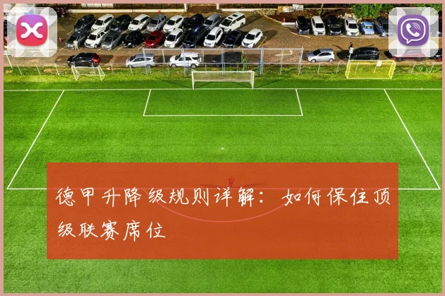 德甲升降级规则详解:如何保住顶级联赛席位